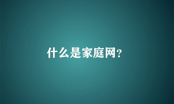 什么是家庭网？