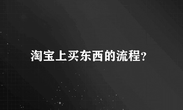 淘宝上买东西的流程？