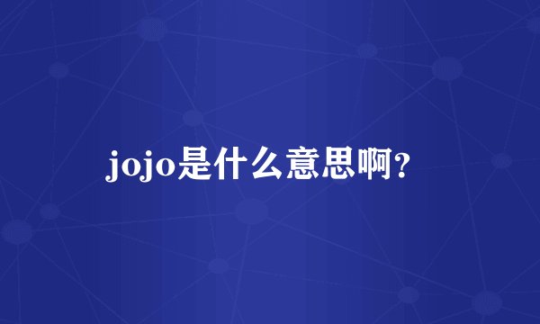 jojo是什么意思啊？