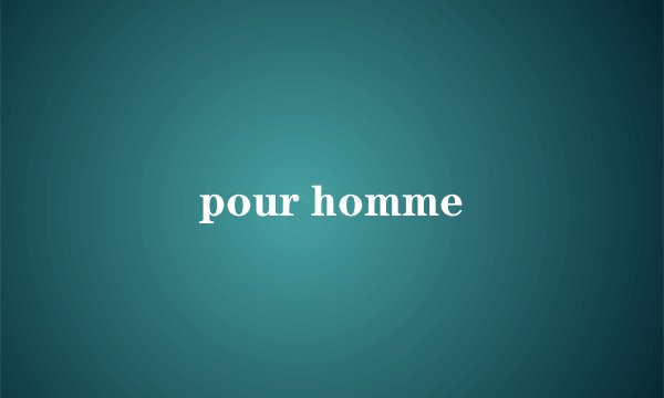 pour homme
