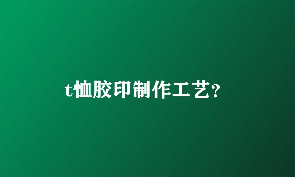 t恤胶印制作工艺？