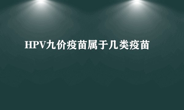 HPV九价疫苗属于几类疫苗