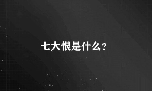 七大恨是什么？