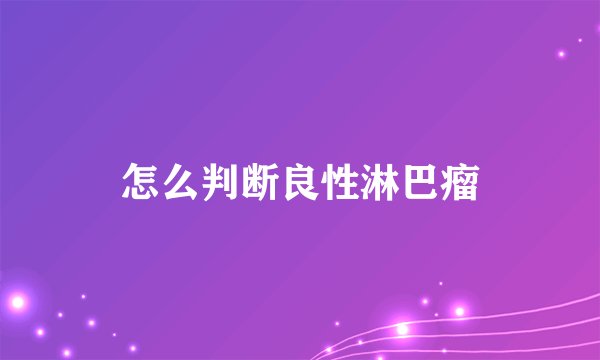 怎么判断良性淋巴瘤