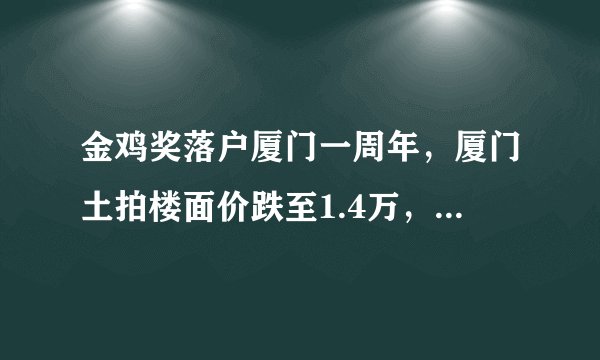 金鸡奖落户厦门一周年，厦门土拍楼面价跌至1.4万，你怎么看？