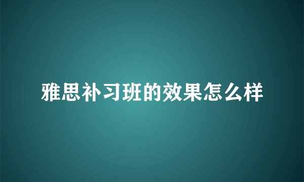 雅思补习班的效果怎么样
