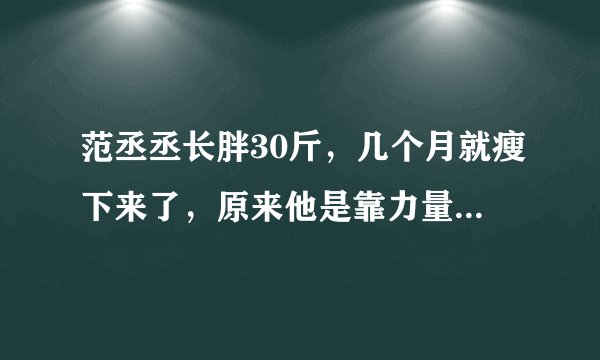 范丞丞长胖30斤，几个月就瘦下来了，原来他是靠力量和有氧训练