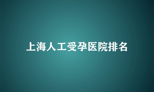 上海人工受孕医院排名