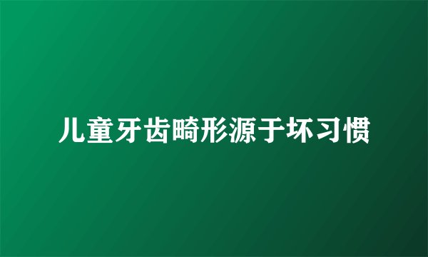 儿童牙齿畸形源于坏习惯