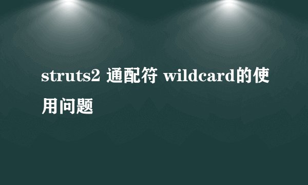 struts2 通配符 wildcard的使用问题