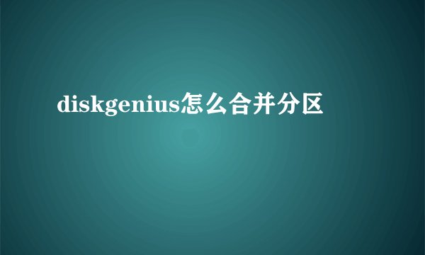 diskgenius怎么合并分区