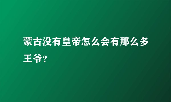 蒙古没有皇帝怎么会有那么多王爷？