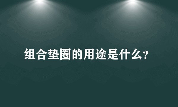组合垫圈的用途是什么？