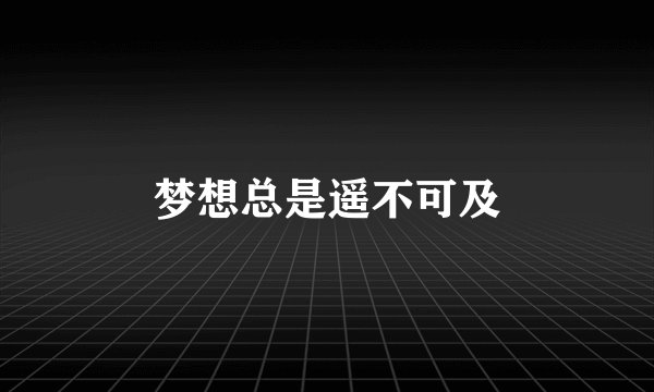 梦想总是遥不可及
