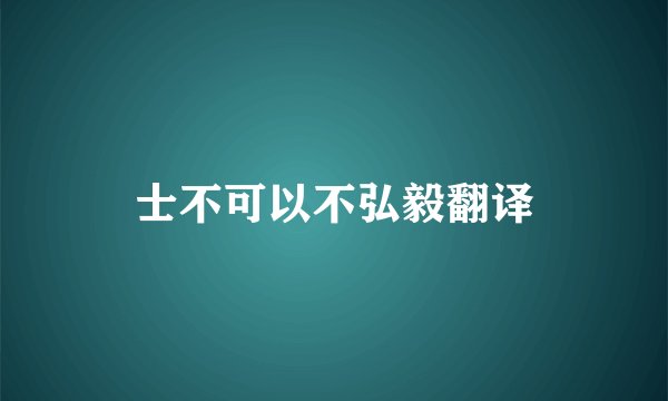 士不可以不弘毅翻译