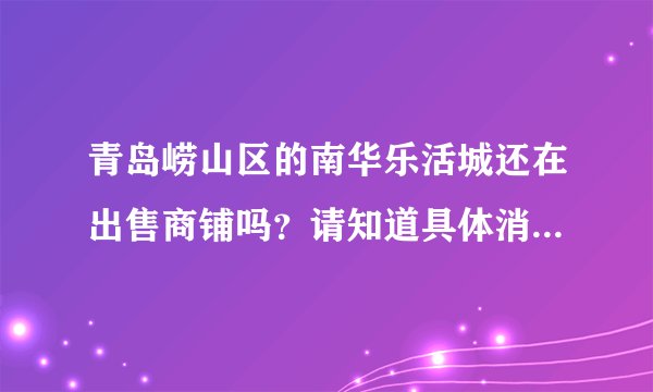 青岛崂山区的南华乐活城还在出售商铺吗？请知道具体消息的人来说一下