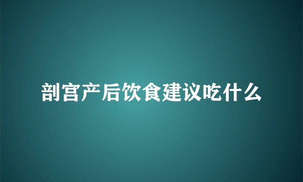 剖宫产后饮食建议吃什么
