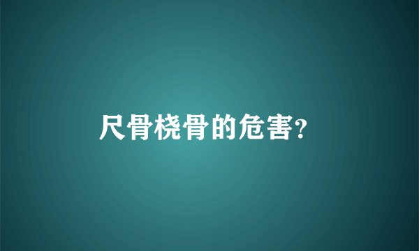 尺骨桡骨的危害？