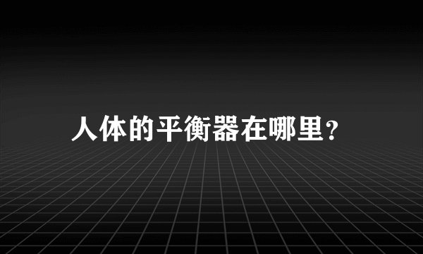 人体的平衡器在哪里？