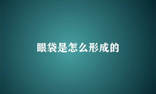 眼袋是怎么形成的