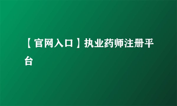 【官网入口】执业药师注册平台