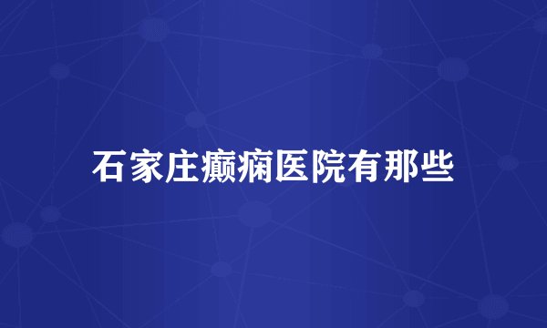 石家庄癫痫医院有那些