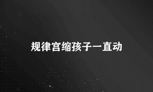 规律宫缩孩子一直动
