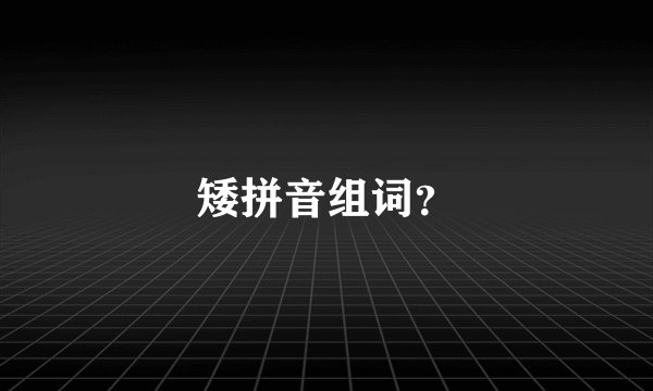 矮拼音组词？