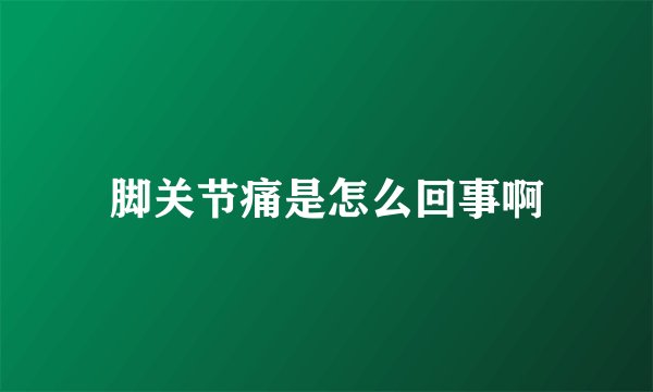 脚关节痛是怎么回事啊