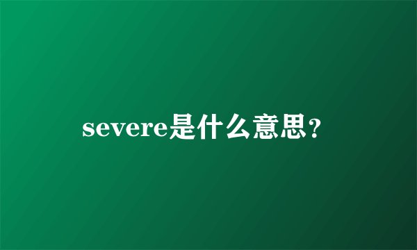 severe是什么意思？
