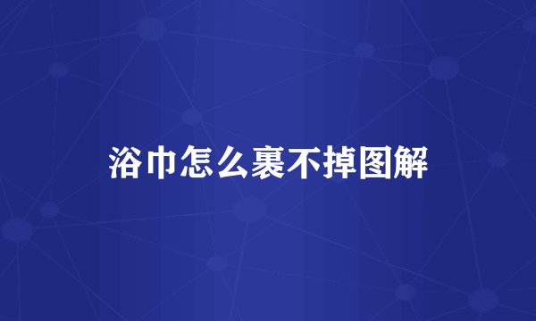 浴巾怎么裹不掉图解