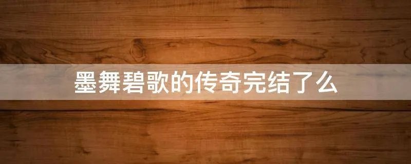 墨舞碧歌的传奇完结了么