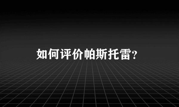 如何评价帕斯托雷？