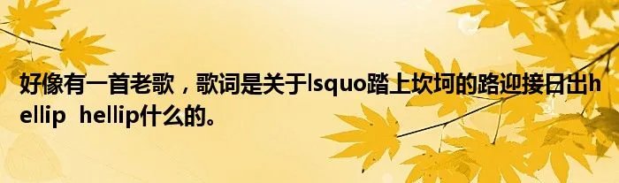 好像有一首老歌，歌词是关于lsquo踏上坎坷的路迎接日出hellip  hellip什么的。