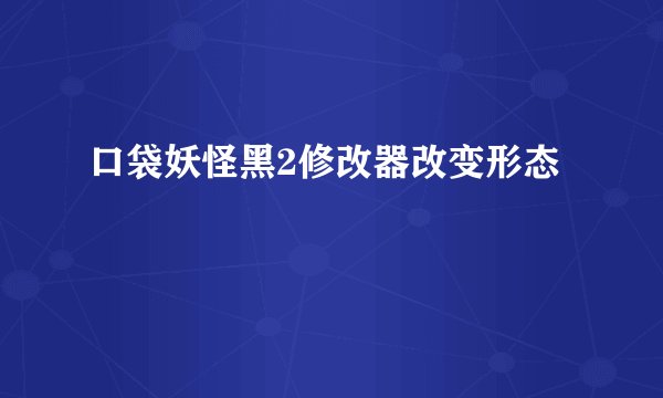 口袋妖怪黑2修改器改变形态