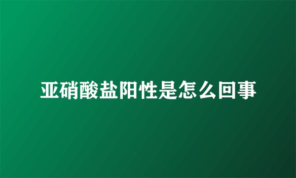 亚硝酸盐阳性是怎么回事