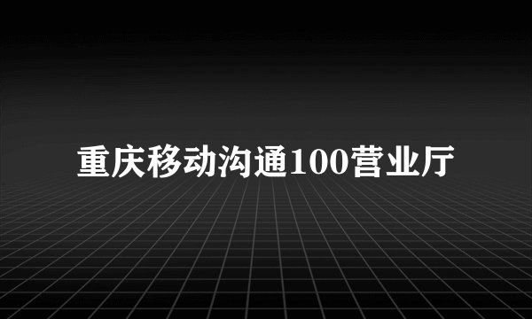重庆移动沟通100营业厅