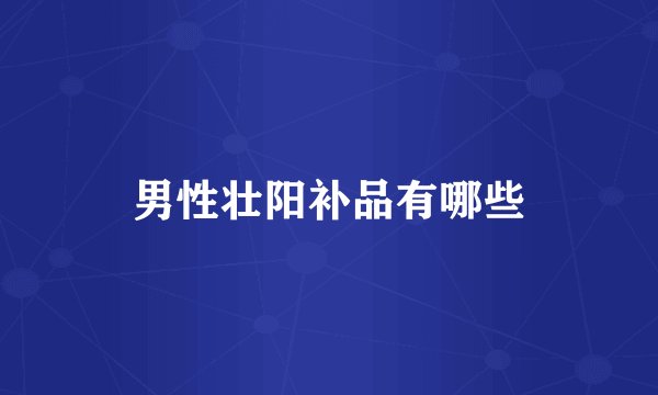 男性壮阳补品有哪些