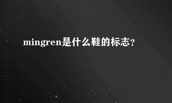 mingren是什么鞋的标志？