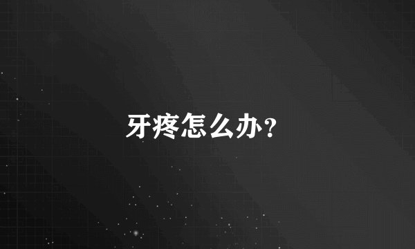 牙疼怎么办？