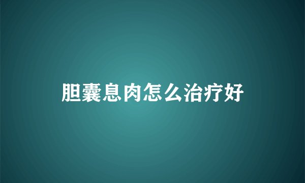 胆囊息肉怎么治疗好