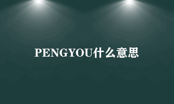 PENGYOU什么意思