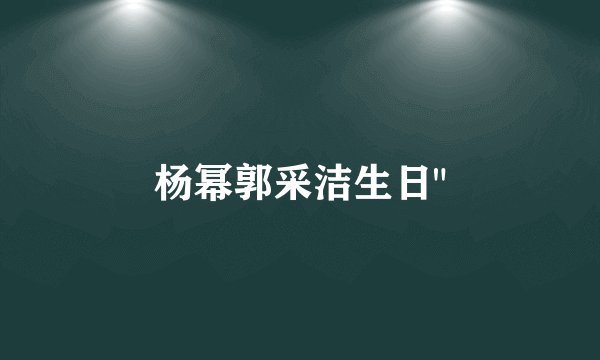 杨幂郭采洁生日