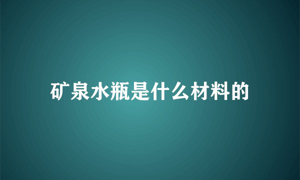 矿泉水瓶是什么材料的