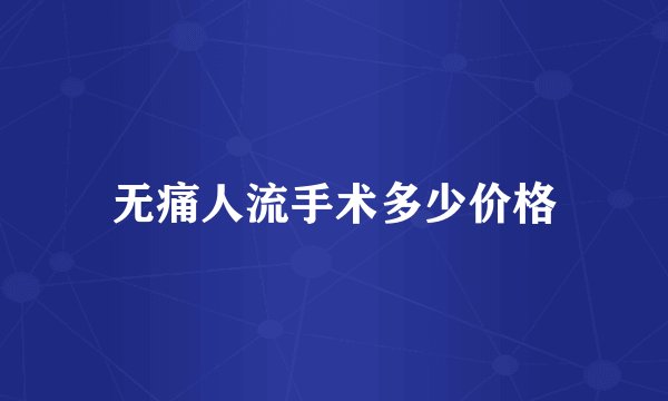 无痛人流手术多少价格