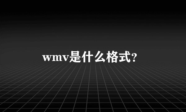 wmv是什么格式？
