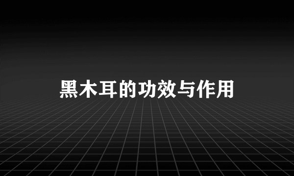 黑木耳的功效与作用
