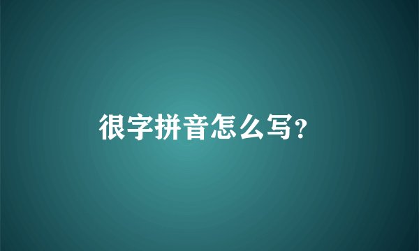 很字拼音怎么写？
