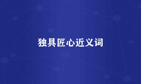 独具匠心近义词