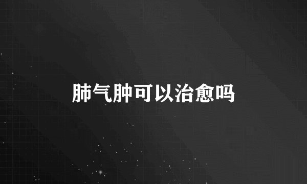 肺气肿可以治愈吗